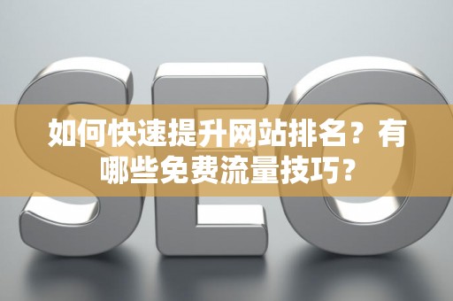 如何快速提升网站排名？有哪些免费流量技巧？